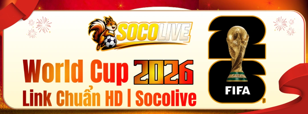 Trực Tiếp World Cup 2026 Hôm Nay – Link Chuẩn HD | Socolive